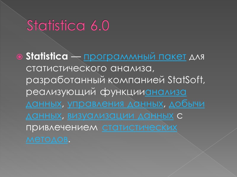 Statistica 6.0 Statistica — программный пакет для статистического анализа, разработанный компанией StatSoft, реализующий функциианализа
